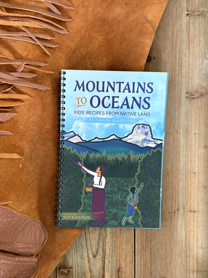 Mountains to Oceans: Kids' Recipes from Native Land by Mariah Gladstone